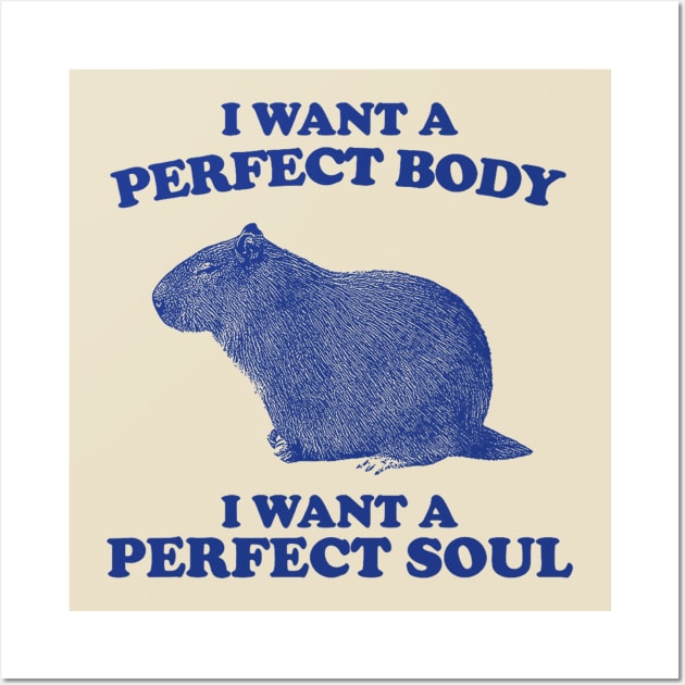 I Want A Perfect Body I Want A Perfect Soul, Funny Capybara Meme, Capybara Wall Art by Drawings Star